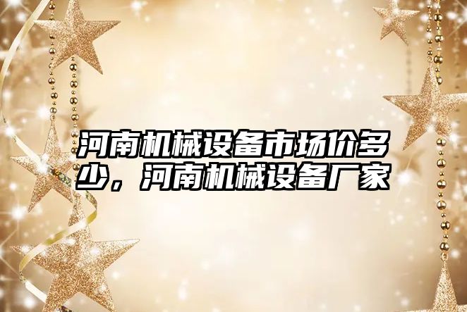 河南機械設(shè)備市場價多少，河南機械設(shè)備廠家