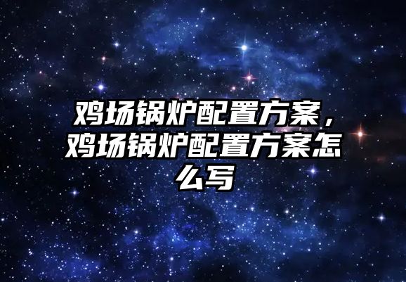 雞場鍋爐配置方案，雞場鍋爐配置方案怎么寫