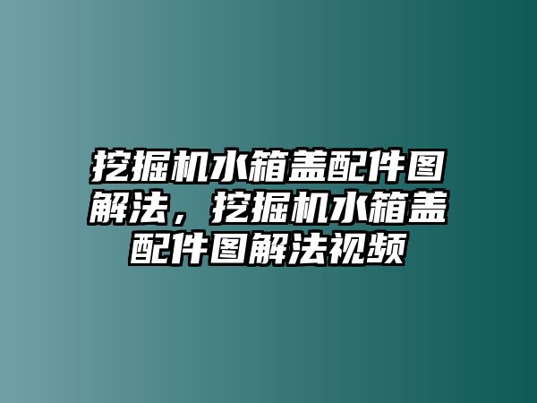 挖掘機(jī)水箱蓋配件圖解法，挖掘機(jī)水箱蓋配件圖解法視頻