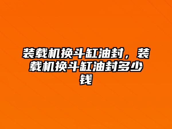 裝載機(jī)換斗缸油封，裝載機(jī)換斗缸油封多少錢