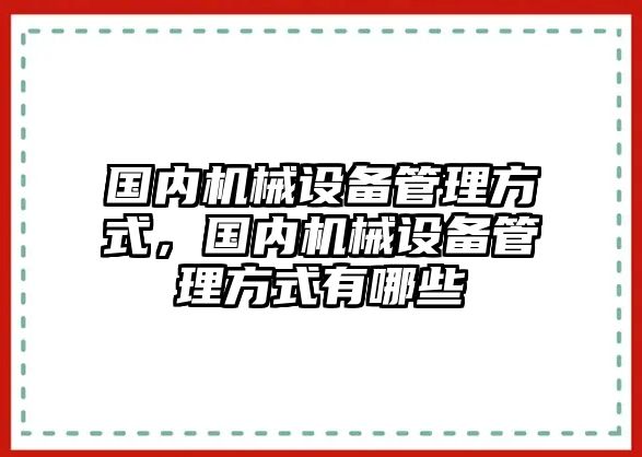 國內(nèi)機(jī)械設(shè)備管理方式，國內(nèi)機(jī)械設(shè)備管理方式有哪些