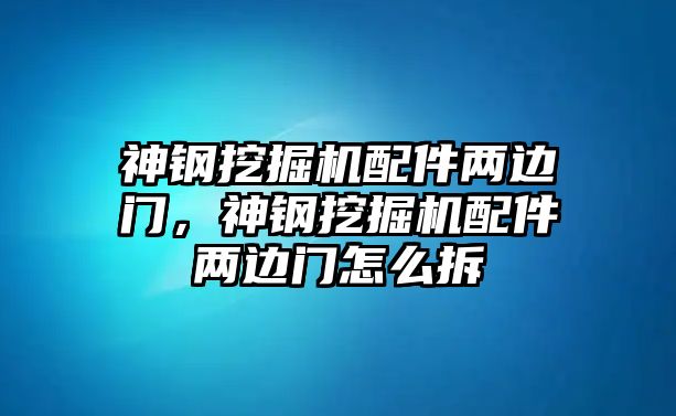 神鋼挖掘機(jī)配件兩邊門，神鋼挖掘機(jī)配件兩邊門怎么拆