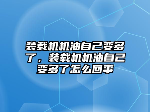 裝載機(jī)機(jī)油自己變多了，裝載機(jī)機(jī)油自己變多了怎么回事