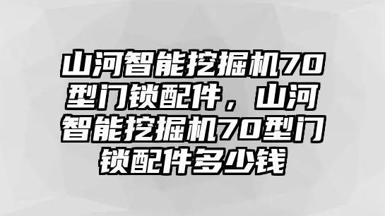 山河智能挖掘機70型門鎖配件，山河智能挖掘機70型門鎖配件多少錢