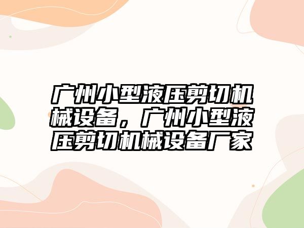 廣州小型液壓剪切機械設備，廣州小型液壓剪切機械設備廠家