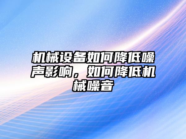 機(jī)械設(shè)備如何降低噪聲影響，如何降低機(jī)械噪音