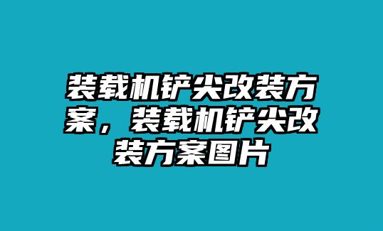 裝載機鏟尖改裝方案，裝載機鏟尖改裝方案圖片