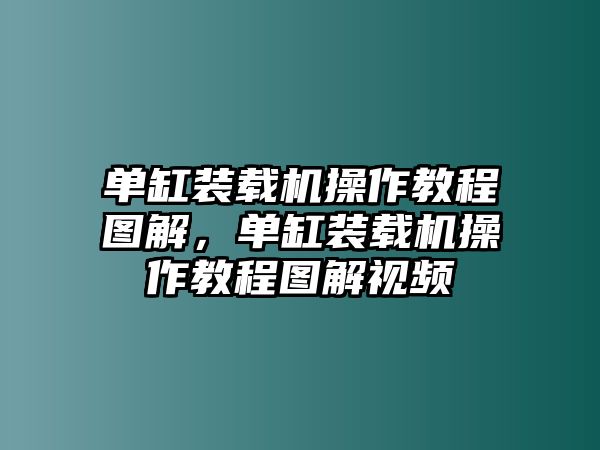 單缸裝載機(jī)操作教程圖解，單缸裝載機(jī)操作教程圖解視頻