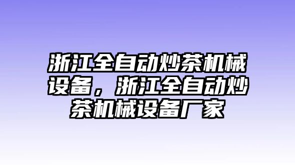 浙江全自動炒茶機械設(shè)備，浙江全自動炒茶機械設(shè)備廠家