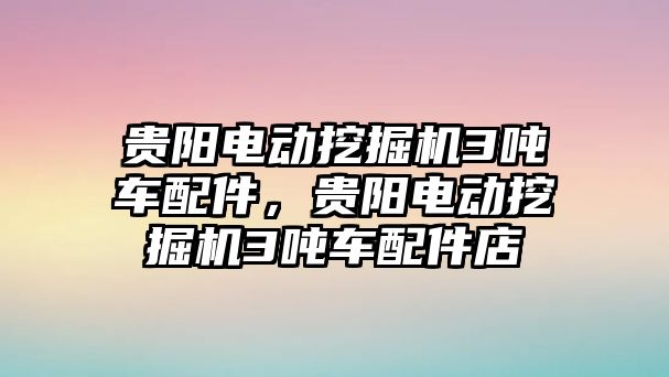 貴陽電動挖掘機3噸車配件，貴陽電動挖掘機3噸車配件店