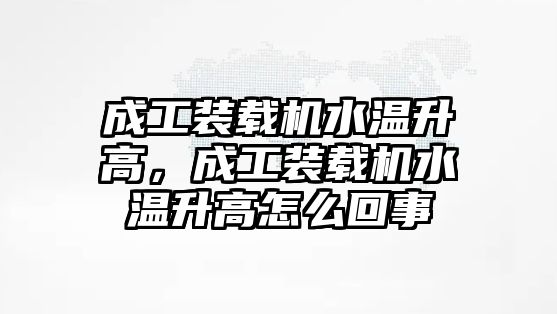 成工裝載機(jī)水溫升高，成工裝載機(jī)水溫升高怎么回事