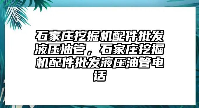 石家莊挖掘機配件批發(fā)液壓油管，石家莊挖掘機配件批發(fā)液壓油管電話