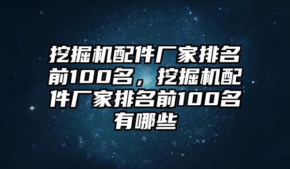 挖掘機配件廠家排名前100名，挖掘機配件廠家排名前100名有哪些