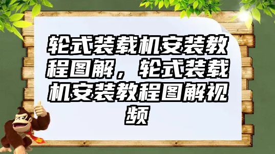 輪式裝載機安裝教程圖解，輪式裝載機安裝教程圖解視頻