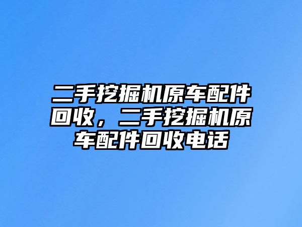 二手挖掘機原車配件回收，二手挖掘機原車配件回收電話