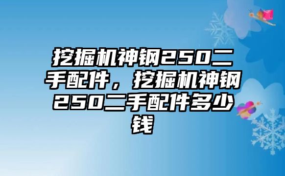 挖掘機(jī)神鋼250二手配件，挖掘機(jī)神鋼250二手配件多少錢