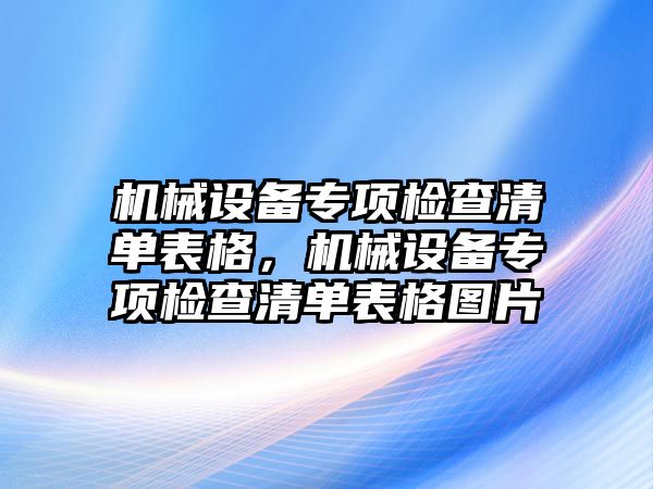 機(jī)械設(shè)備專項檢查清單表格，機(jī)械設(shè)備專項檢查清單表格圖片