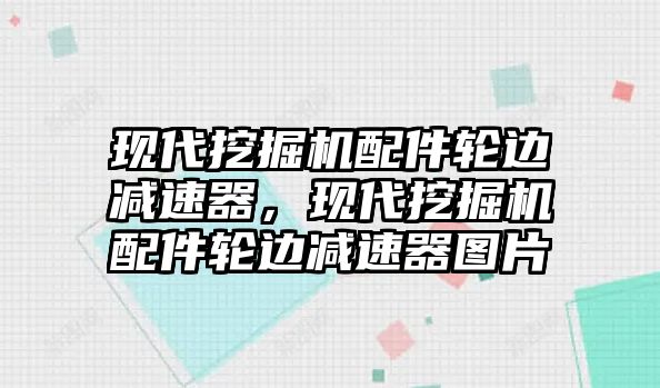 現(xiàn)代挖掘機配件輪邊減速器，現(xiàn)代挖掘機配件輪邊減速器圖片