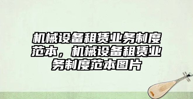 機(jī)械設(shè)備租賃業(yè)務(wù)制度范本，機(jī)械設(shè)備租賃業(yè)務(wù)制度范本圖片