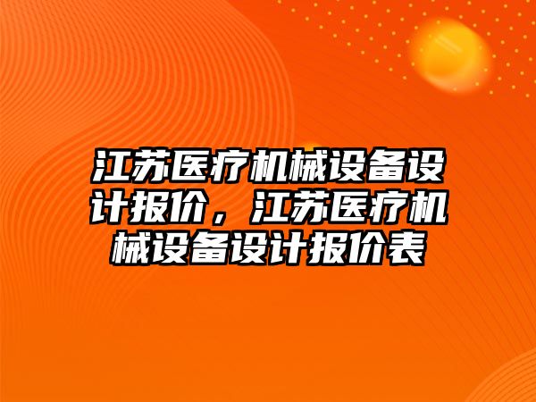 江蘇醫(yī)療機械設(shè)備設(shè)計報價，江蘇醫(yī)療機械設(shè)備設(shè)計報價表