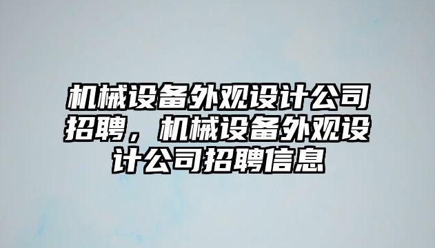 機械設(shè)備外觀設(shè)計公司招聘，機械設(shè)備外觀設(shè)計公司招聘信息