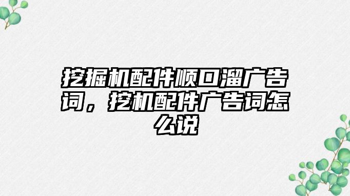 挖掘機配件順口溜廣告詞，挖機配件廣告詞怎么說