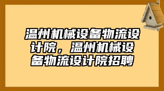 溫州機械設備物流設計院，溫州機械設備物流設計院招聘