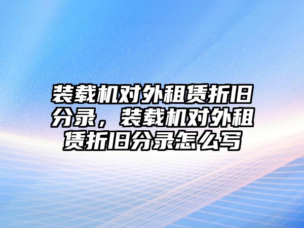 裝載機(jī)對(duì)外租賃折舊分錄，裝載機(jī)對(duì)外租賃折舊分錄怎么寫