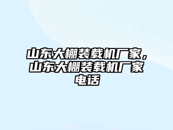 山東大棚裝載機廠家，山東大棚裝載機廠家電話