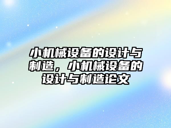 小機械設備的設計與制造，小機械設備的設計與制造論文