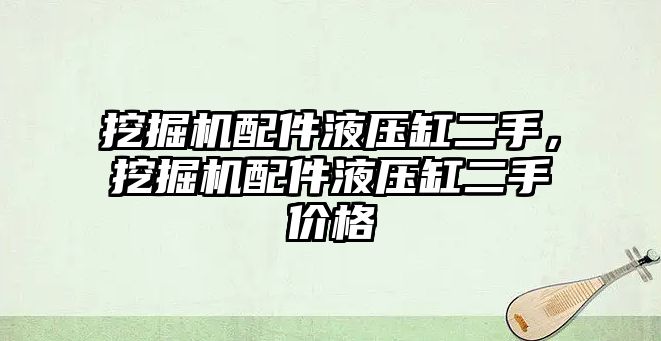 挖掘機配件液壓缸二手，挖掘機配件液壓缸二手價格