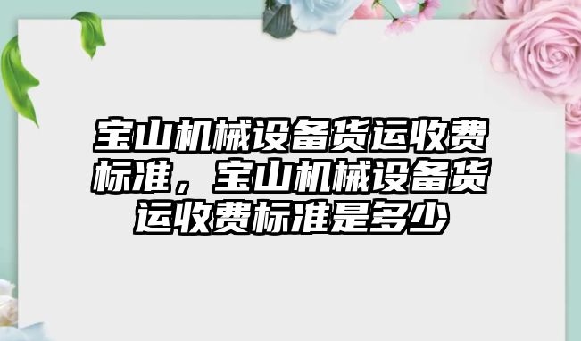 寶山機械設備貨運收費標準，寶山機械設備貨運收費標準是多少