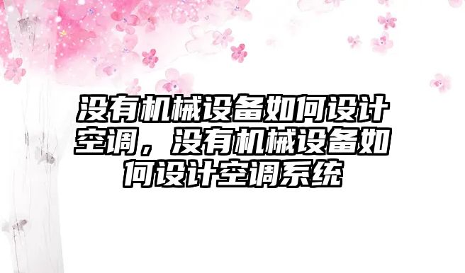 沒有機(jī)械設(shè)備如何設(shè)計(jì)空調(diào)，沒有機(jī)械設(shè)備如何設(shè)計(jì)空調(diào)系統(tǒng)