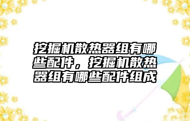 挖掘機(jī)散熱器組有哪些配件，挖掘機(jī)散熱器組有哪些配件組成