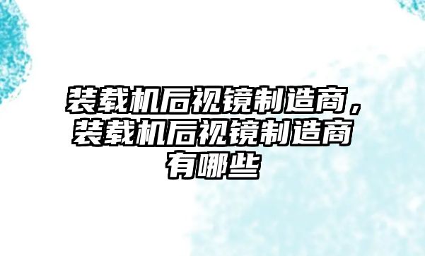 裝載機后視鏡制造商，裝載機后視鏡制造商有哪些