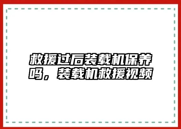 救援過后裝載機保養(yǎng)嗎，裝載機救援視頻