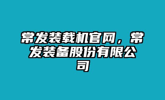 常發(fā)裝載機(jī)官網(wǎng)，常發(fā)裝備股份有限公司