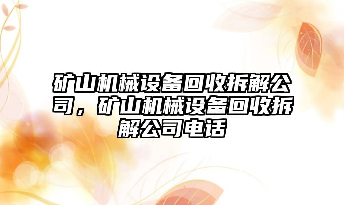 礦山機(jī)械設(shè)備回收拆解公司，礦山機(jī)械設(shè)備回收拆解公司電話(huà)