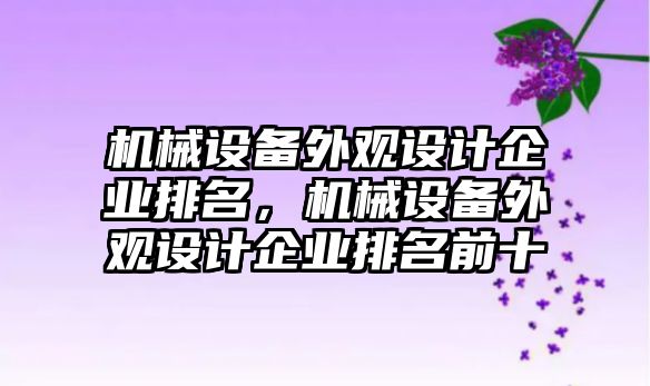 機械設備外觀設計企業(yè)排名，機械設備外觀設計企業(yè)排名前十