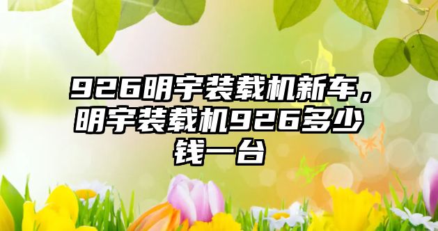 926明宇裝載機新車，明宇裝載機926多少錢一臺