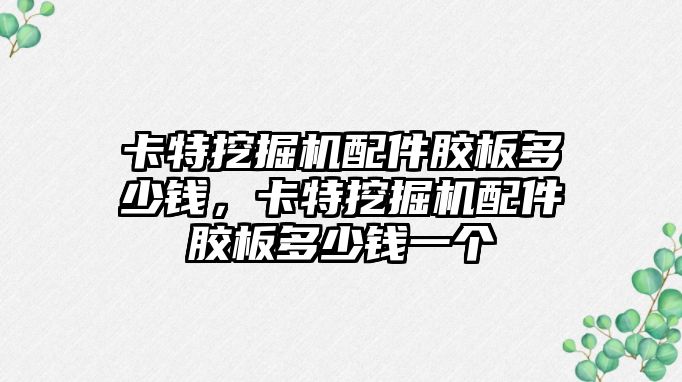 卡特挖掘機配件膠板多少錢，卡特挖掘機配件膠板多少錢一個