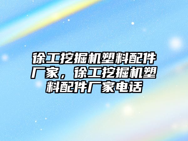 徐工挖掘機(jī)塑料配件廠家，徐工挖掘機(jī)塑料配件廠家電話