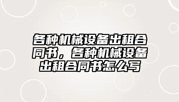 各種機械設備出租合同書，各種機械設備出租合同書怎么寫