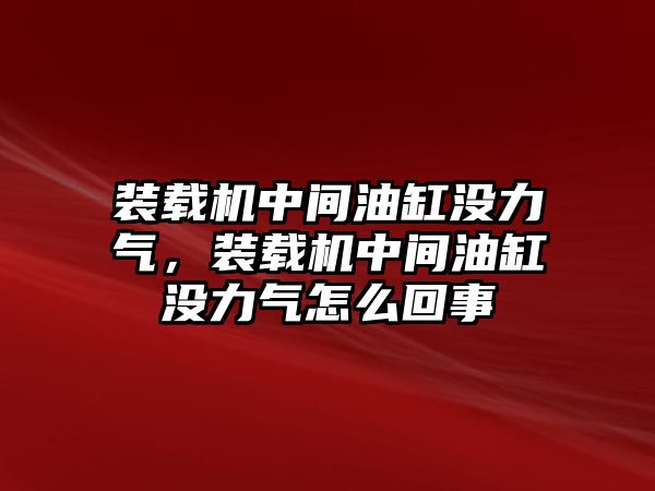 裝載機(jī)中間油缸沒(méi)力氣，裝載機(jī)中間油缸沒(méi)力氣怎么回事