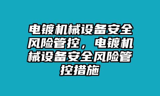 電鍍機(jī)械設(shè)備安全風(fēng)險管控，電鍍機(jī)械設(shè)備安全風(fēng)險管控措施