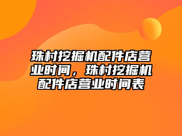 珠村挖掘機配件店營業(yè)時間，珠村挖掘機配件店營業(yè)時間表