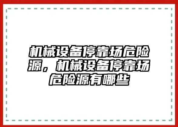 機械設備停靠場危險源，機械設備?？繄鑫ｋU源有哪些