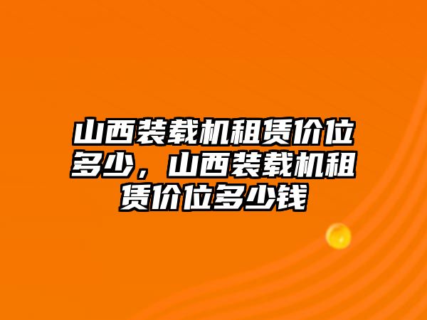 山西裝載機租賃價位多少，山西裝載機租賃價位多少錢