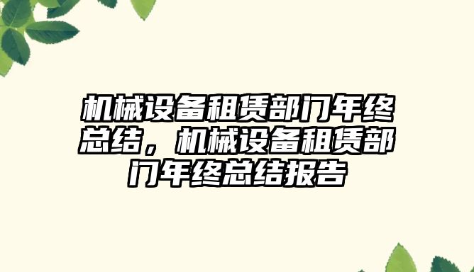 機械設(shè)備租賃部門年終總結(jié)，機械設(shè)備租賃部門年終總結(jié)報告