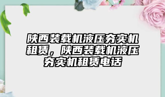 陜西裝載機液壓夯實機租賃，陜西裝載機液壓夯實機租賃電話